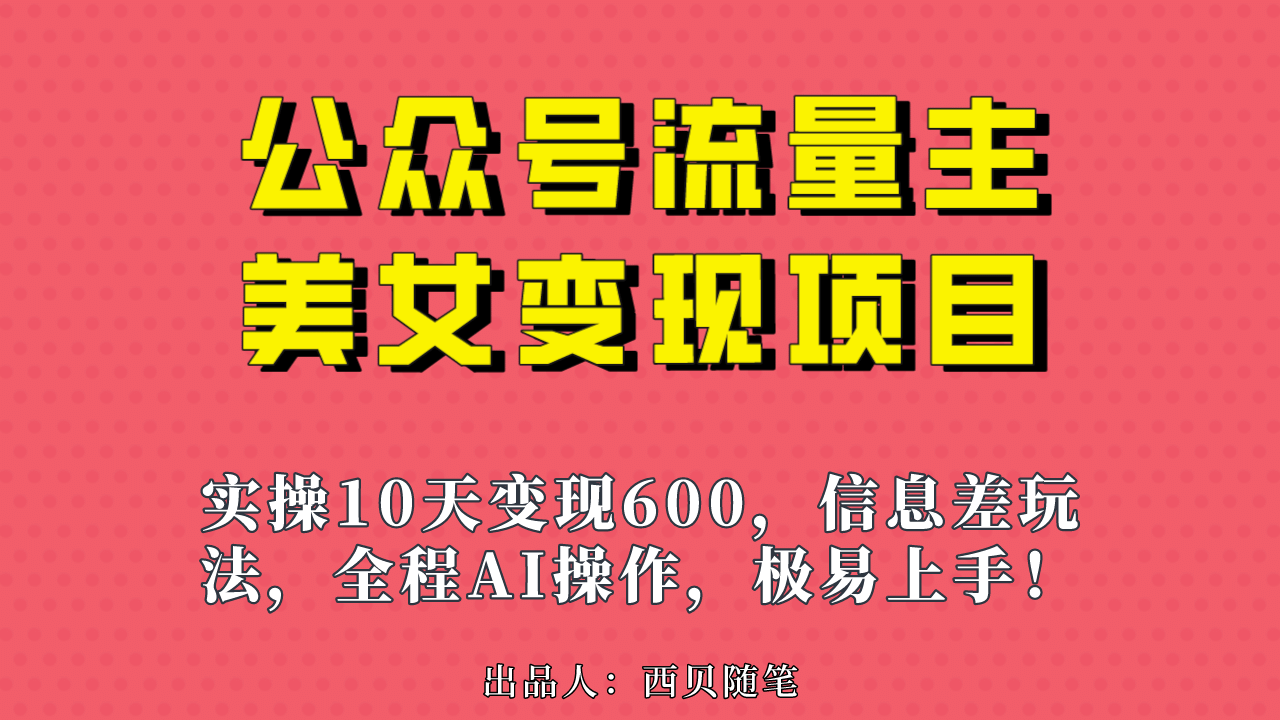 公众号流量主美女变现项目，实操10天变现600+，一个小副业利用AI无脑搬网创吧-网创项目资源站-副业项目-创业项目-搞钱项目创业吧