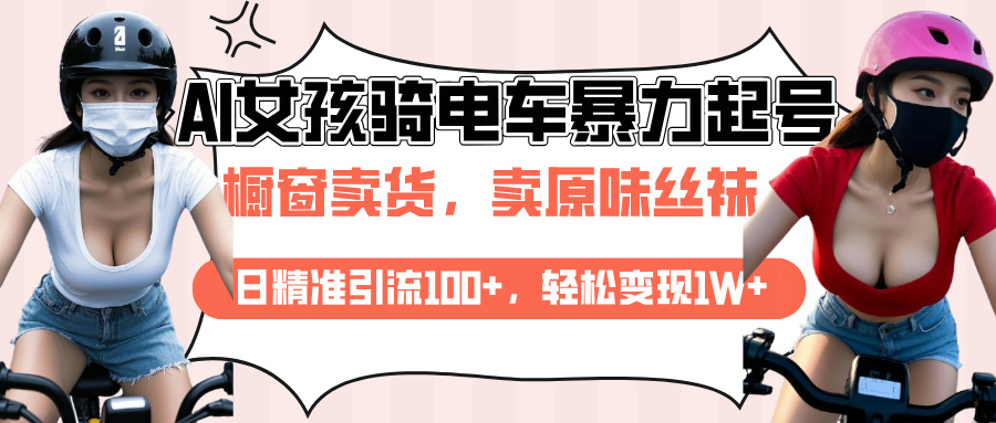 AI起号美女骑电车爆火视频，日引流精准100+，月变现轻松破万！网创吧-网创项目资源站-副业项目-创业项目-搞钱项目创业吧