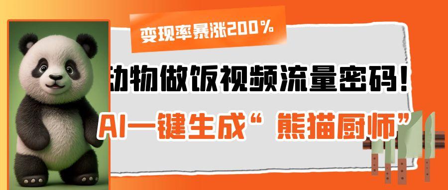 动物做饭视频流量密码！AI一键生成“熊猫厨师”，变现率暴涨200%网创吧-网创项目资源站-副业项目-创业项目-搞钱项目创业吧