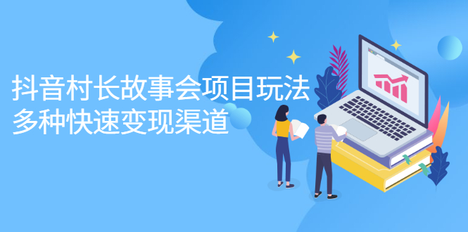 抖音村长故事会项目玩法，多种快速变现渠道【视频课程】网创吧-网创项目资源站-副业项目-创业项目-搞钱项目创业吧