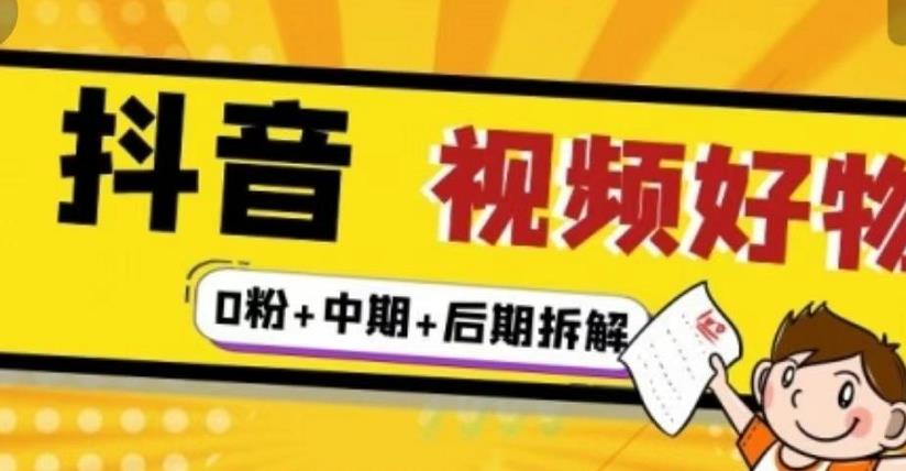 抖音视频好物分享实操课程（0粉+拆解+中期+后期）网创吧-网创项目资源站-副业项目-创业项目-搞钱项目创业吧