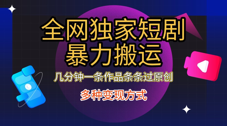 全网独家短剧暴力搬运，只需要几分钟一条作品条条过原创，多种变现方式网创吧-网创项目资源站-副业项目-创业项目-搞钱项目创业吧