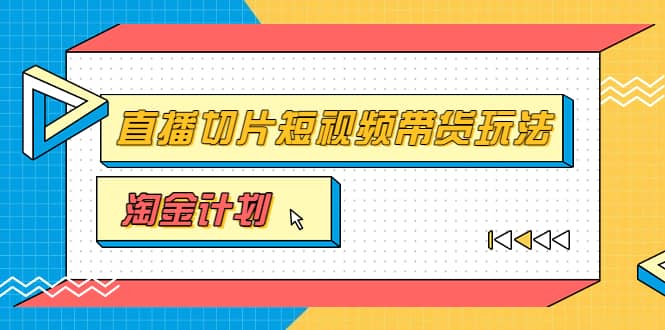 淘金之路第十期实战训练营【直播切片】，小杨哥直播切片短视频带货玩法网创吧-网创项目资源站-副业项目-创业项目-搞钱项目创业吧