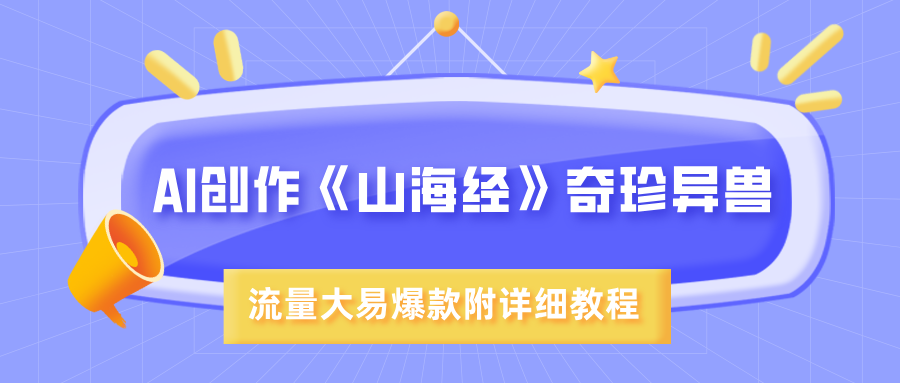 AI创作《山海经》奇珍异兽，超现实画风，流量大易爆款，附详细教程网创吧-网创项目资源站-副业项目-创业项目-搞钱项目创业吧
