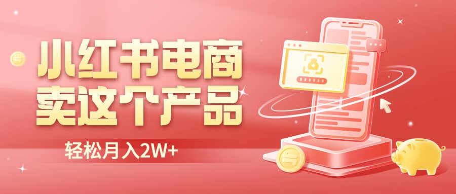 小红书无货源电商0门槛开店，卖这个品轻松实现月入2W网创吧-网创项目资源站-副业项目-创业项目-搞钱项目创业吧