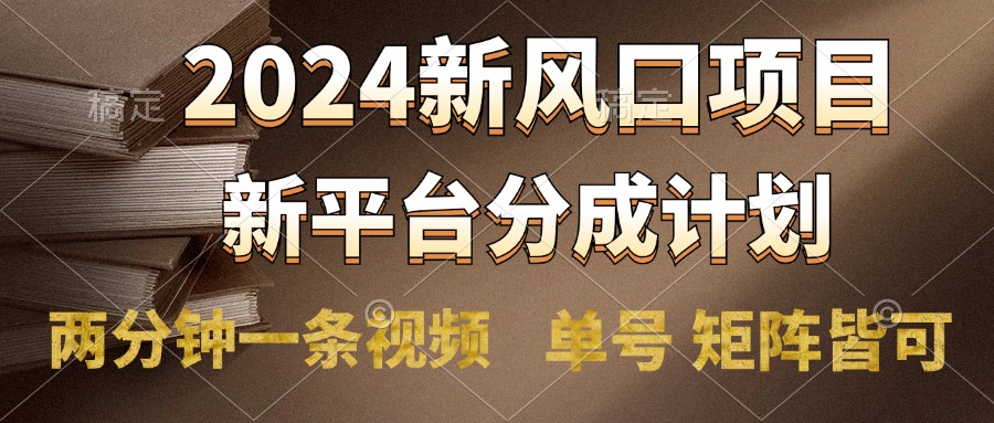 2024风口项目，新平台分成计划，两分钟一条视频，单号轻松上手月入9000+网创吧-网创项目资源站-副业项目-创业项目-搞钱项目创业吧