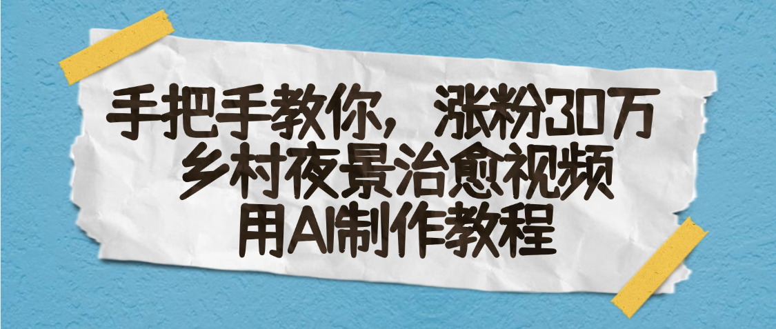 AI一键生成，乡村夜景治愈视频，涨粉30万，手把手教网创吧-网创项目资源站-副业项目-创业项目-搞钱项目创业吧