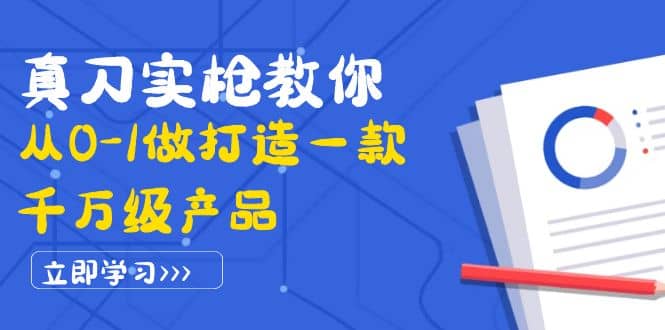 真刀实枪教你从0-1做打造一款千万级产品：策略产品能力+市场分析+竞品分析网创吧-网创项目资源站-副业项目-创业项目-搞钱项目创业吧