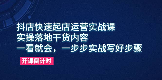 抖店快速起店运营实战课，实操落地干货内容，一看就会，一步步实战写好步骤网创吧-网创项目资源站-副业项目-创业项目-搞钱项目创业吧