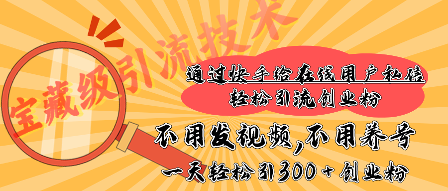 快手宝藏级引流技术，不用发视频，不用养号，纯纯搬砖操作，在线私信轻松引流创业粉，一天能引300 + 创业粉网创吧-网创项目资源站-副业项目-创业项目-搞钱项目创业吧