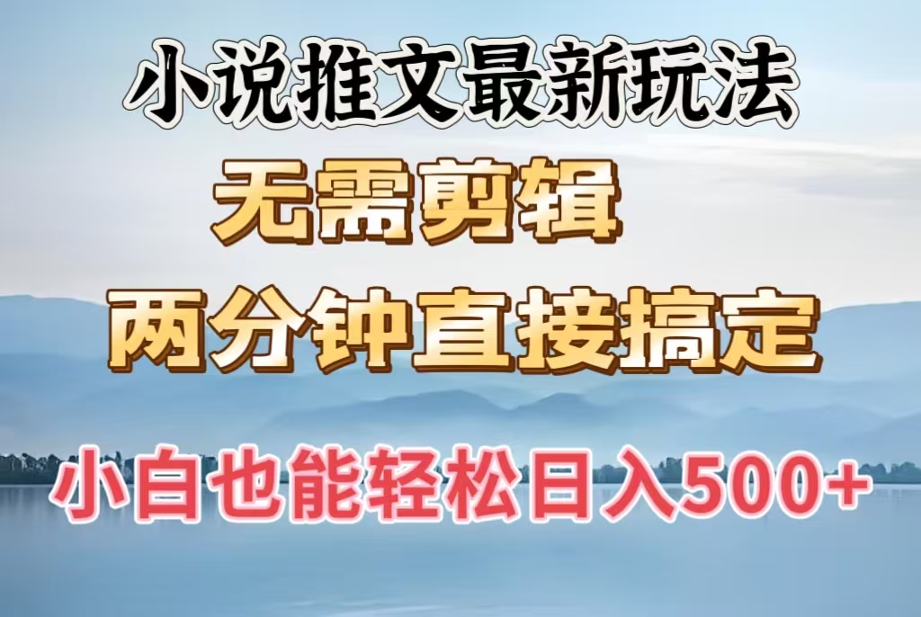 小说推文最新玩法，无需剪辑，两分钟直接搞定，小白也能轻松日入500＋网创吧-网创项目资源站-副业项目-创业项目-搞钱项目创业吧