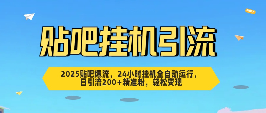 2025贴吧爆流，24小时挂机全自动运行，日引流200+精准粉，轻松变现网创吧-网创项目资源站-副业项目-创业项目-搞钱项目创业吧