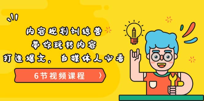 《内容规划训练营》带你玩转内容，打造爆文，自媒体人必看（6节视频课程）网创吧-网创项目资源站-副业项目-创业项目-搞钱项目创业吧