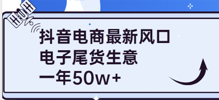 抖音电商最新风口，利用信息差做电子尾货生意，一年50w+（7节课+货源渠道)网创吧-网创项目资源站-副业项目-创业项目-搞钱项目创业吧