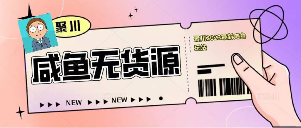 聚川2023闲鱼无货源最新经典玩法：基础认知+爆款闲鱼选品+快速找到货源网创吧-网创项目资源站-副业项目-创业项目-搞钱项目创业吧
