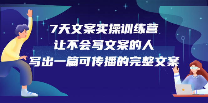 7天文案实操训练营第17期，让不会写文案的人，写出一篇可传播的完整文案网创吧-网创项目资源站-副业项目-创业项目-搞钱项目创业吧