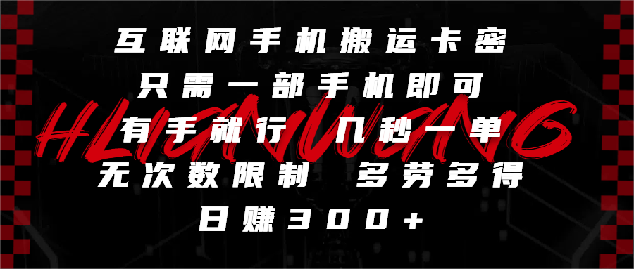 互联网手机搬运卡密，只需一部手机即可，有手就行，几秒一单，无次数限制，多劳多得，日赚300+网创吧-网创项目资源站-副业项目-创业项目-搞钱项目创业吧