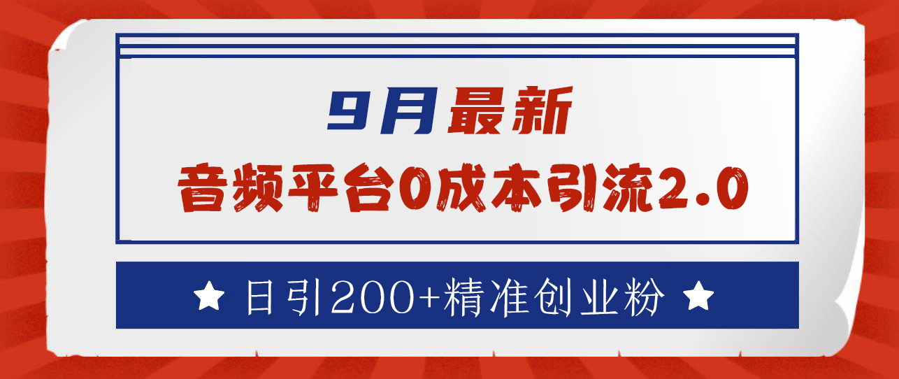 9月最新：音频平台0成本引流，日引流300+精准创业粉网创吧-网创项目资源站-副业项目-创业项目-搞钱项目创业吧