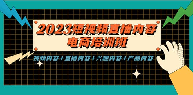 2023短视频直播内容·电商培训班，视频内容+直播内容+兴趣内容+产品内容网创吧-网创项目资源站-副业项目-创业项目-搞钱项目创业吧