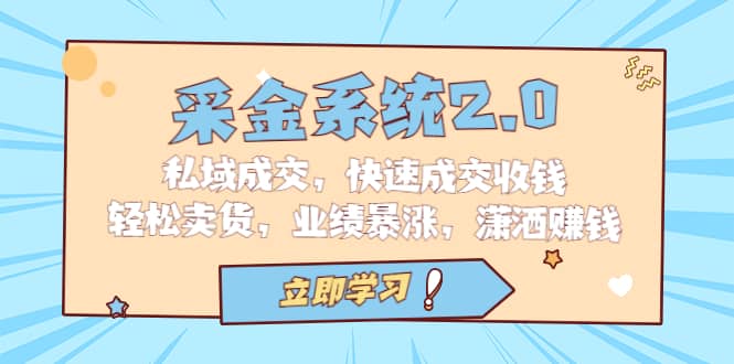 采金 系统2.0，私域成交，快速成交收钱，轻松卖货，业绩暴涨，潇洒赚钱网创吧-网创项目资源站-副业项目-创业项目-搞钱项目创业吧