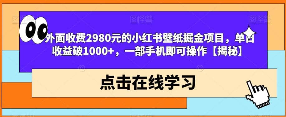 外面收费2980元的小红书壁纸掘金项目，单日收益破1000+，一部手机即可操作【揭秘】网创吧-网创项目资源站-副业项目-创业项目-搞钱项目创业吧