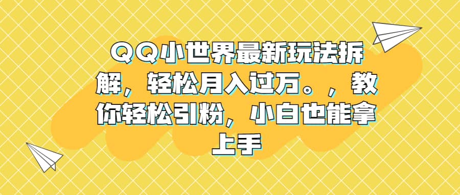 QQ小世界最新玩法拆解，轻松月入过万。教你轻松引粉，小白也能拿上手网创吧-网创项目资源站-副业项目-创业项目-搞钱项目创业吧