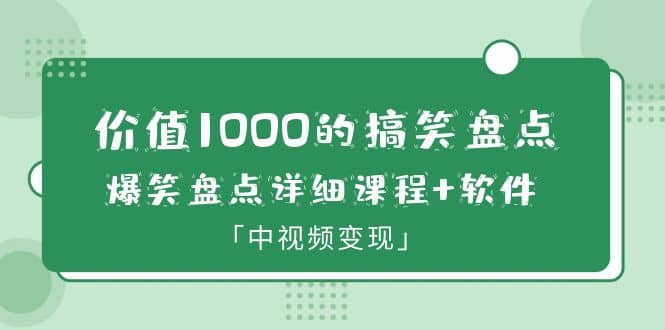 价值1000的搞笑盘点大V爆笑盘点详细课程+软件，中视频变现网创吧-网创项目资源站-副业项目-创业项目-搞钱项目创业吧