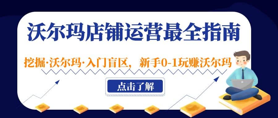 沃尔玛店铺·运营最全指南，挖掘·沃尔玛·入门盲区，新手0-1玩赚沃尔玛网创吧-网创项目资源站-副业项目-创业项目-搞钱项目创业吧