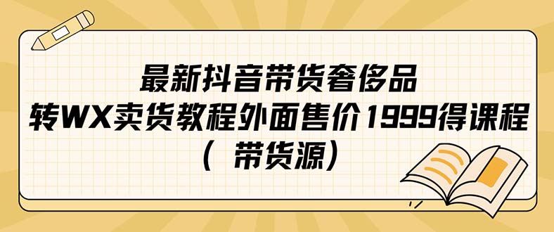 最新抖音奢侈品转微信卖货教程外面售价1999的课程（带货源）网创吧-网创项目资源站-副业项目-创业项目-搞钱项目创业吧