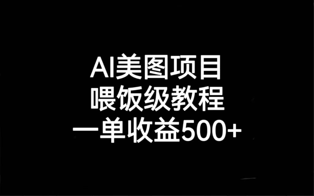 AI美图项目，喂饭级教程，一单收益500+网创吧-网创项目资源站-副业项目-创业项目-搞钱项目创业吧