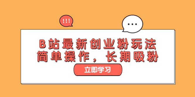 B站最新创业粉玩法，简单操作，长期吸粉网创吧-网创项目资源站-副业项目-创业项目-搞钱项目创业吧