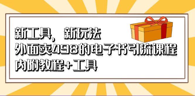 新工具，新玩法！外面卖498的电子书引流课程，内附教程+工具网创吧-网创项目资源站-副业项目-创业项目-搞钱项目创业吧