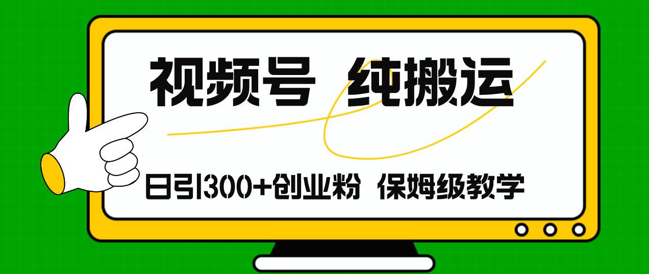 视频号纯搬运日引流300+创业粉，日入4000+网创吧-网创项目资源站-副业项目-创业项目-搞钱项目创业吧