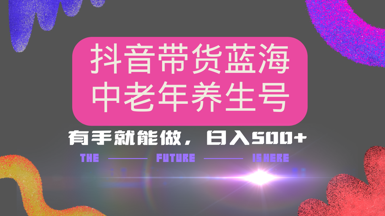 抖音带货冷门赛道，用AI做中老年养生号，可矩阵放大，小白也能月入30000+多种变现方式，保姆级教程网创吧-网创项目资源站-副业项目-创业项目-搞钱项目创业吧