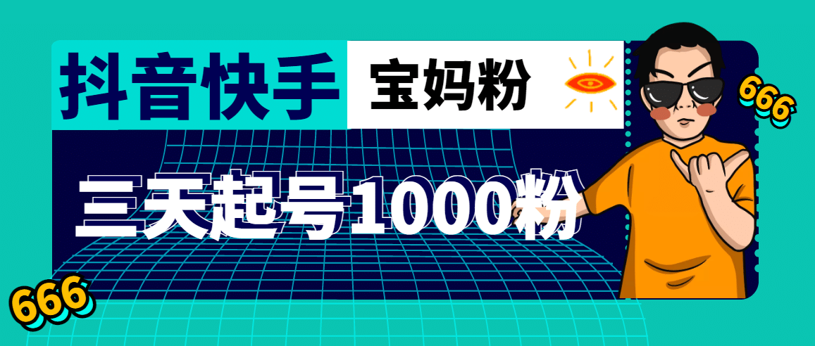 抖音快手三天起号涨粉1000宝妈粉丝的核心方法【详细玩法教程】网创吧-网创项目资源站-副业项目-创业项目-搞钱项目创业吧