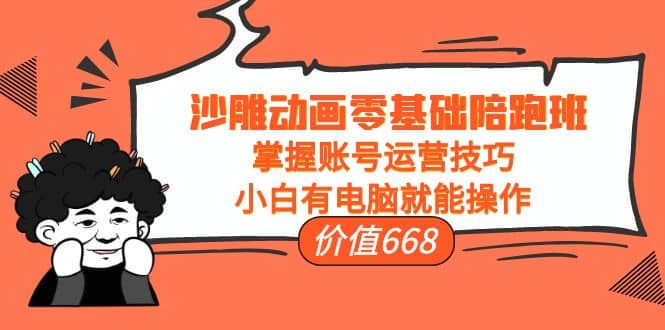 沙雕动画零基础陪跑班，掌握账号运营技巧，小白有电脑就能操作（价值668）网创吧-网创项目资源站-副业项目-创业项目-搞钱项目创业吧