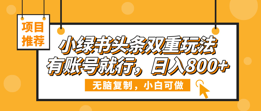 小绿书头条双重玩法，有账号就行，日入800+网创吧-网创项目资源站-副业项目-创业项目-搞钱项目创业吧