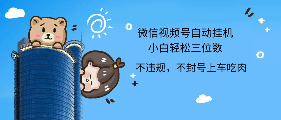 2024最新微信视频号挂机小白轻松日入三位数网创吧-网创项目资源站-副业项目-创业项目-搞钱项目创业吧