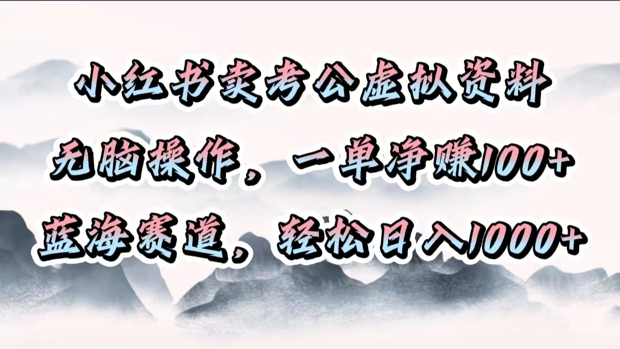 小红书卖考公虚拟资料，无脑操作，一单净赚100+，蓝海赛道，轻松日入1000+网创吧-网创项目资源站-副业项目-创业项目-搞钱项目创业吧