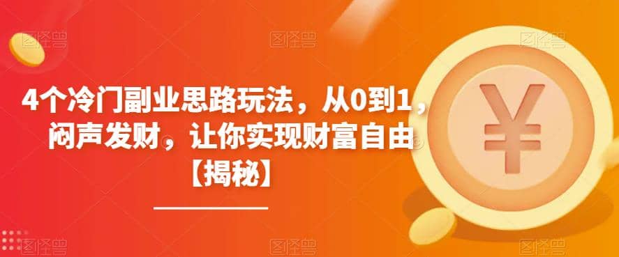 4个冷门副业思路玩法，从0到1，闷声发财，让你实现财富自由【揭秘】网创吧-网创项目资源站-副业项目-创业项目-搞钱项目创业吧