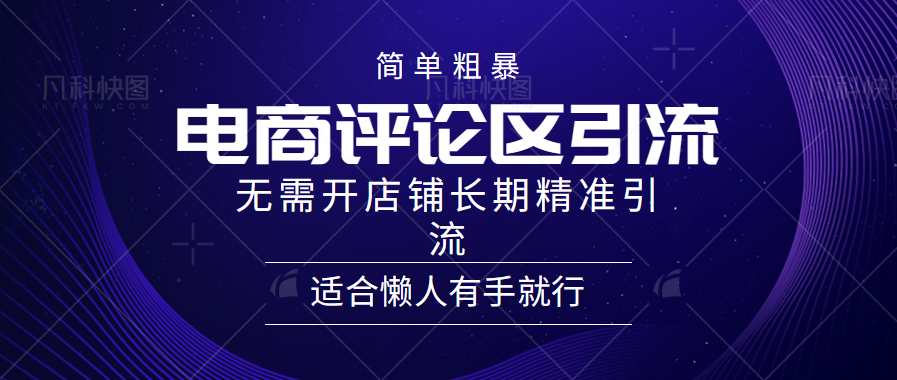 简单粗暴引流-电商平台评论引流大法，精准引流适合懒人有手就行，无需开店铺长期网创吧-网创项目资源站-副业项目-创业项目-搞钱项目创业吧