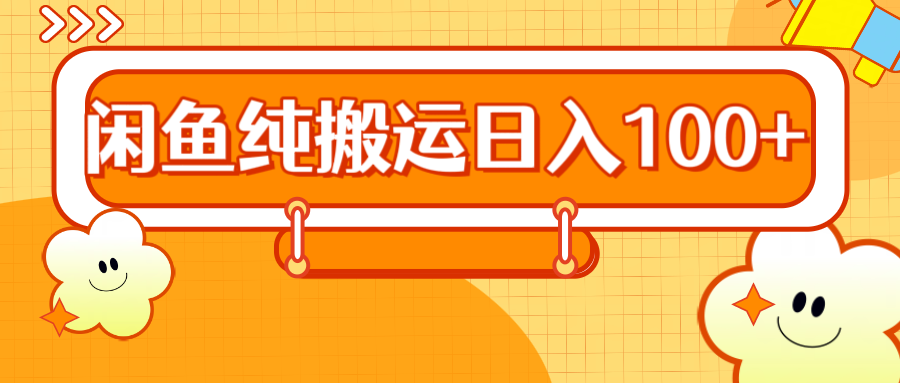 2024咸鱼纯搬运日入100+网创吧-网创项目资源站-副业项目-创业项目-搞钱项目创业吧