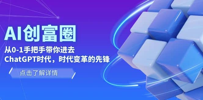 AI·创富圈，从0-1手把手带你进去ChatGPT时代，时代变革的先锋网创吧-网创项目资源站-副业项目-创业项目-搞钱项目创业吧