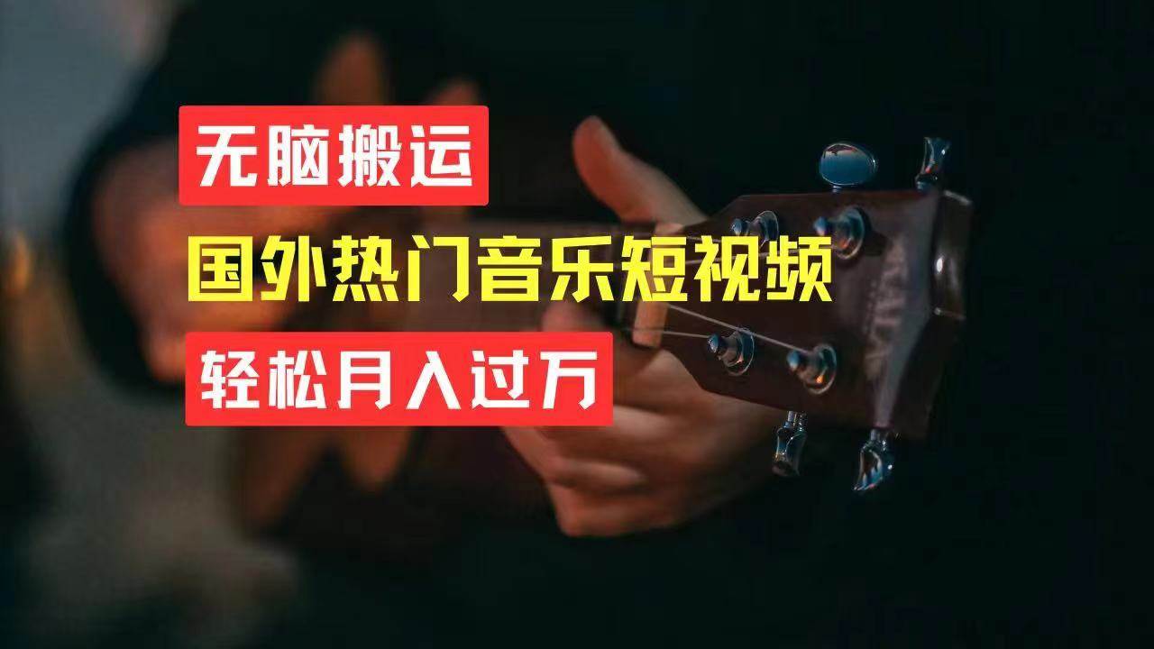 无脑搬运国外热门音乐短视频，轻松月入过万网创吧-网创项目资源站-副业项目-创业项目-搞钱项目创业吧