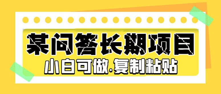 某问答长期项目，简单复制粘贴，小白可做网创吧-网创项目资源站-副业项目-创业项目-搞钱项目创业吧