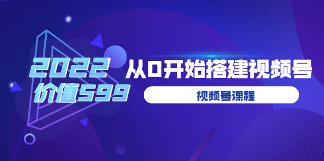 遇见喻导：九亩地视频号课程：2022从0开始搭建视频号（价值599元）网创吧-网创项目资源站-副业项目-创业项目-搞钱项目创业吧