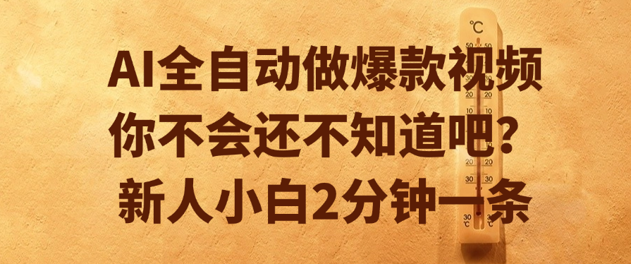 AI全自动做爆款视频，你不会还不知道吧？新人小白2分钟一条网创吧-网创项目资源站-副业项目-创业项目-搞钱项目创业吧