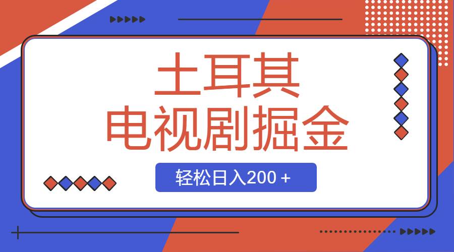 土耳其电视剧掘金项目，操作简单，轻松日入200＋网创吧-网创项目资源站-副业项目-创业项目-搞钱项目创业吧