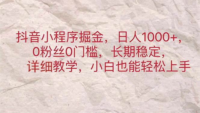 抖音小程序掘金，日人1000+，0粉丝0门槛，长期稳定，小白也能轻松上手网创吧-网创项目资源站-副业项目-创业项目-搞钱项目创业吧