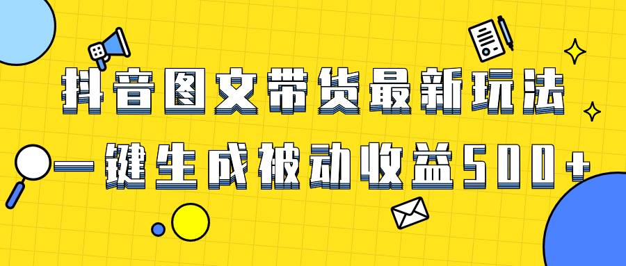 爆火抖音图文带货项目，最新玩法一键生成，单日轻松被动收益500+网创吧-网创项目资源站-副业项目-创业项目-搞钱项目创业吧